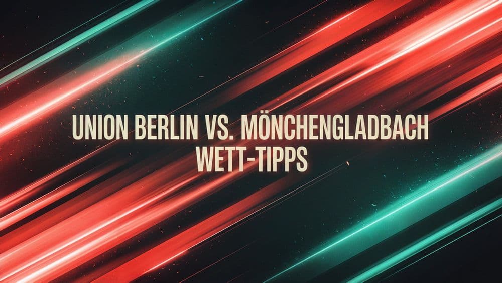 Union Berlin - Mönchengladbach Wett-Tipps und Prognose | 17.10.2025