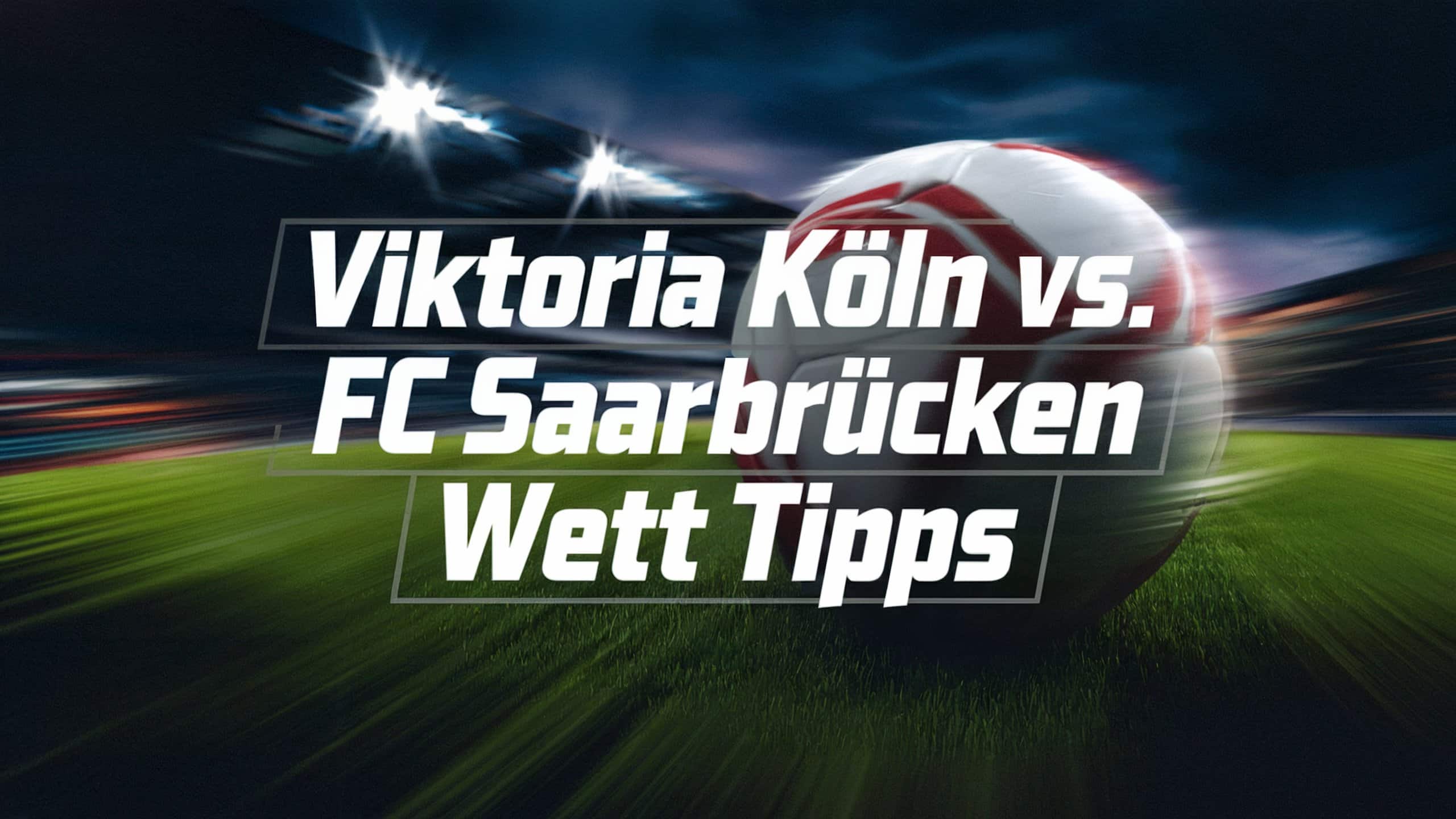 Viktoria Köln vs. FC Saarbrücken Wett-Tipps am 28.02.2025
