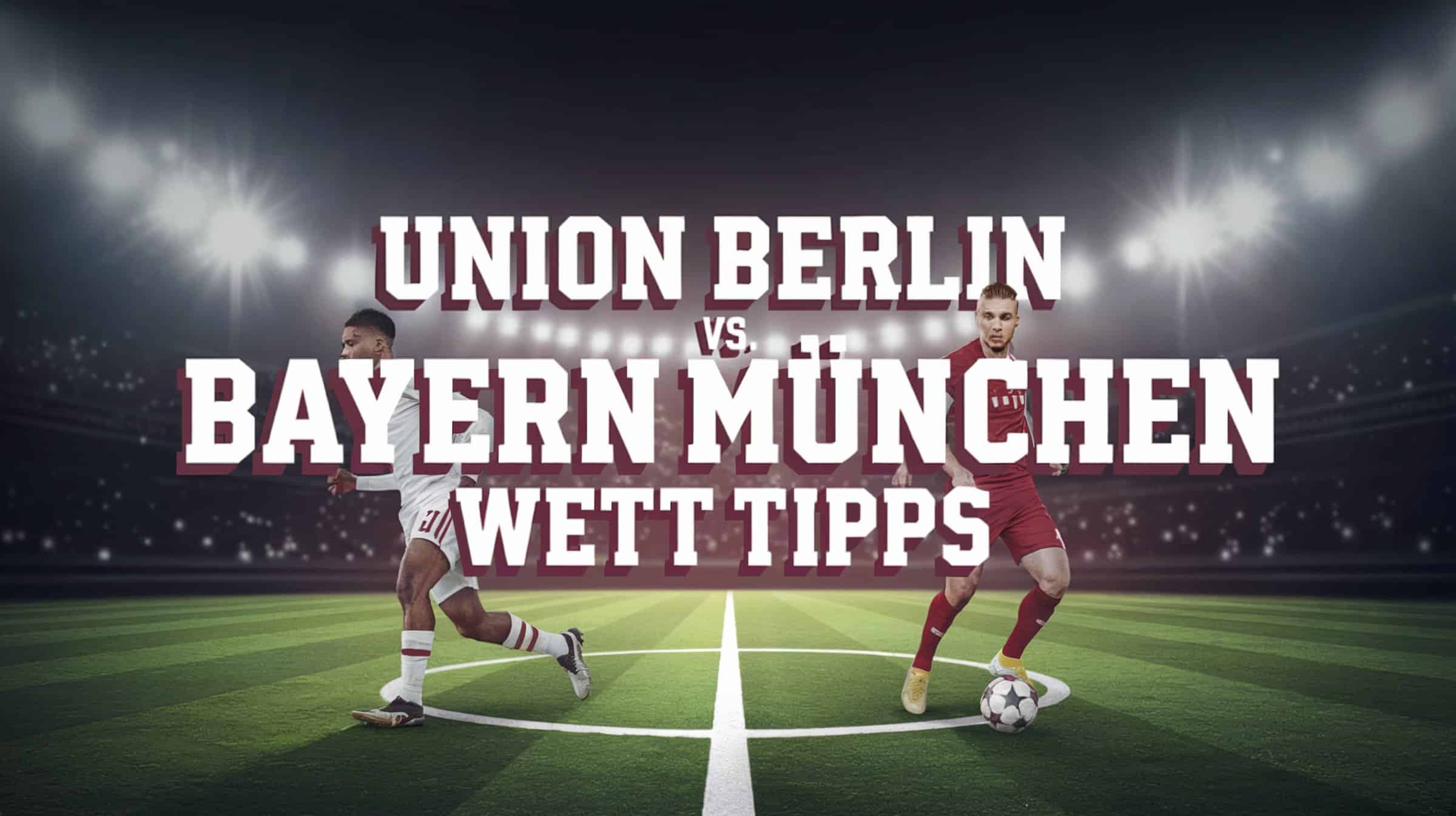 Union Berlin vs. Bayern München Wett-Tipps